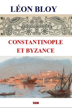 Constantinople et Byzance, BLOY Léon