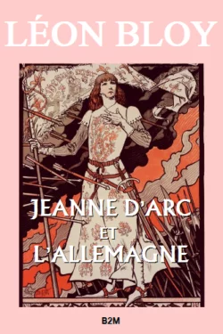 Jeanne d’Arc et l’Allemagne, BLOY Léon